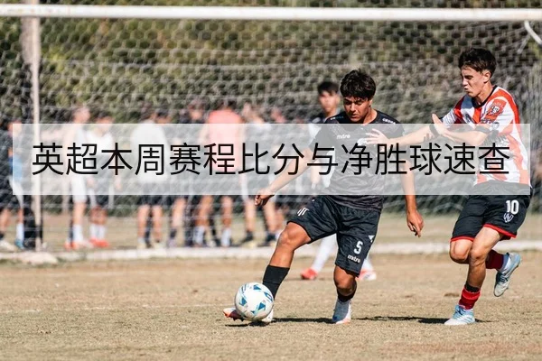 英超本周赛程比分与净胜球速查